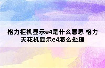 格力柜机显示e4是什么意思 格力天花机显示e4怎么处理